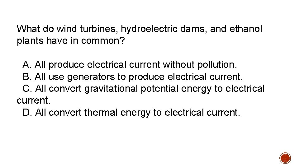 What do wind turbines, hydroelectric dams, and ethanol plants have in common? A. All What do wind turbines, hydroelectric dams, and ethanol plants have in common? A. All