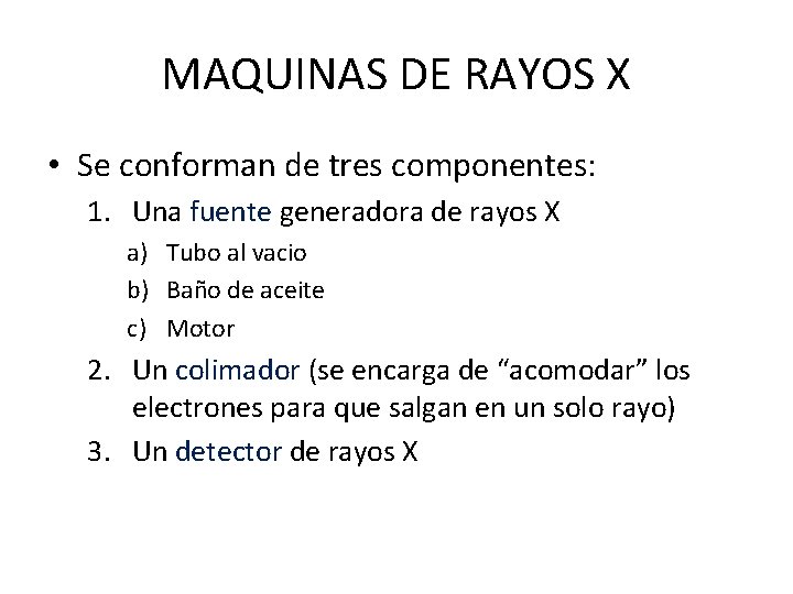 MAQUINAS DE RAYOS X • Se conforman de tres componentes: 1. Una fuente generadora