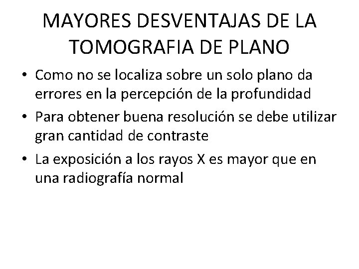 MAYORES DESVENTAJAS DE LA TOMOGRAFIA DE PLANO • Como no se localiza sobre un