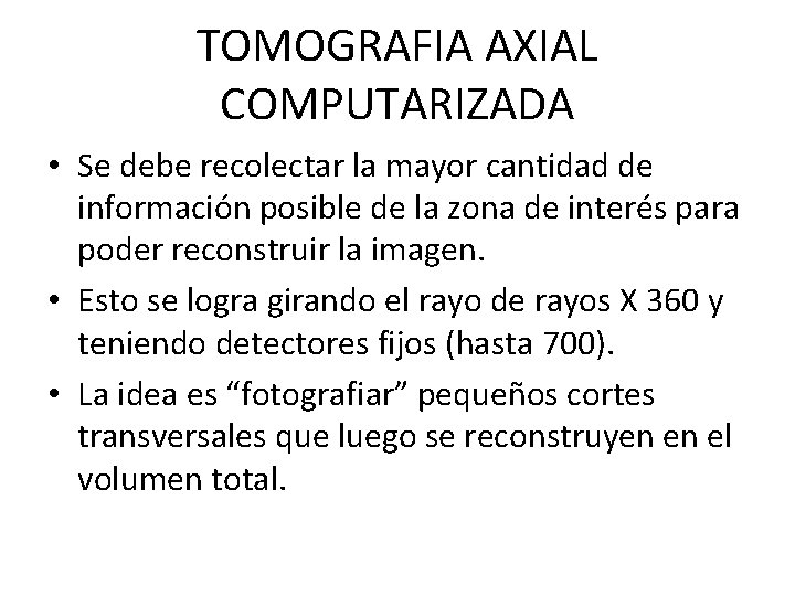 TOMOGRAFIA AXIAL COMPUTARIZADA • Se debe recolectar la mayor cantidad de información posible de