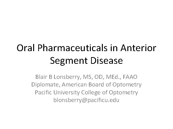 Oral Pharmaceuticals in Anterior Segment Disease Blair B Lonsberry, MS, OD, MEd. , FAAO