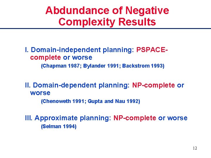 Abdundance of Negative Complexity Results I. Domain-independent planning: PSPACEcomplete or worse (Chapman 1987; Bylander
