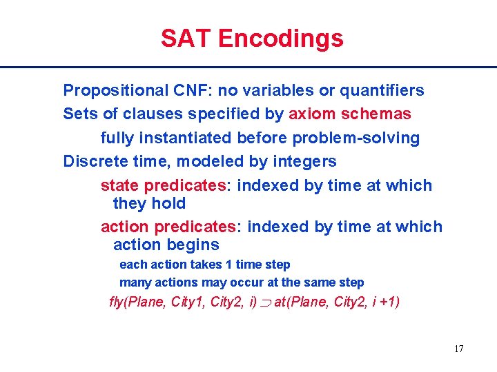 SAT Encodings Propositional CNF: no variables or quantifiers Sets of clauses specified by axiom