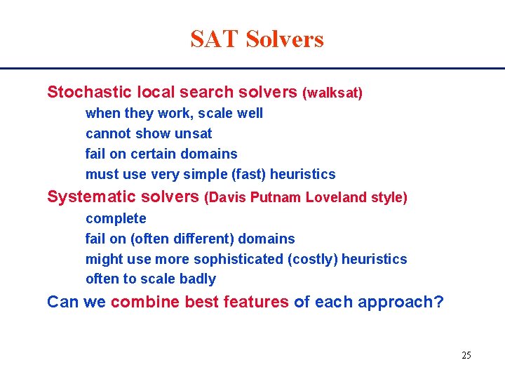 SAT Solvers Stochastic local search solvers (walksat) when they work, scale well cannot show