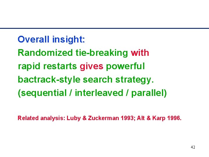 Overall insight: Randomized tie-breaking with rapid restarts gives powerful bactrack-style search strategy. (sequential /