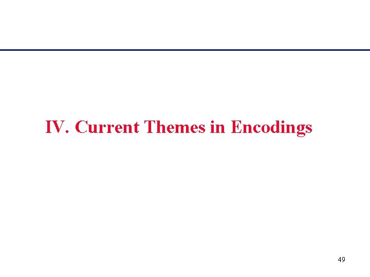 IV. Current Themes in Encodings 49 