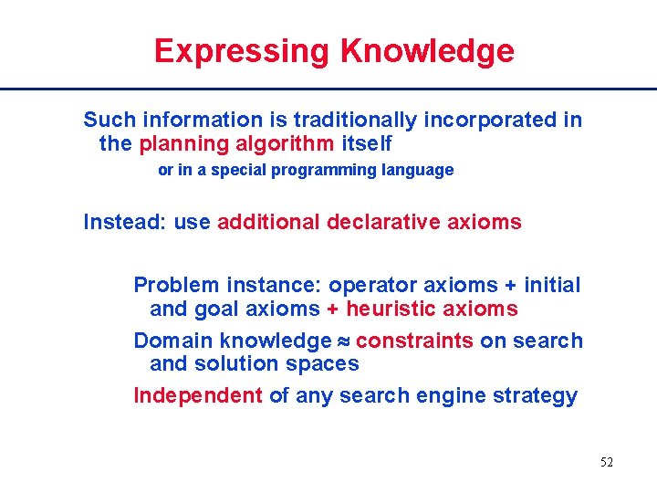 Expressing Knowledge Such information is traditionally incorporated in the planning algorithm itself or in