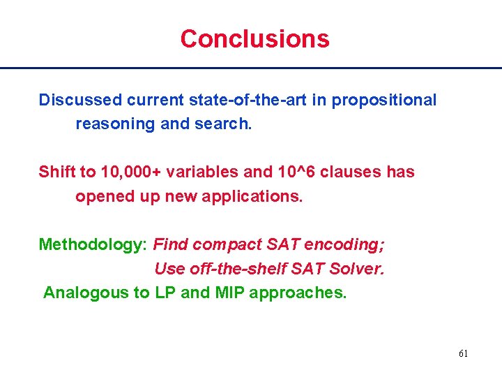 Conclusions Discussed current state-of-the-art in propositional reasoning and search. Shift to 10, 000+ variables