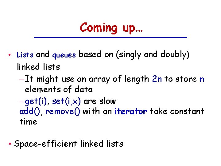 Coming up… • Lists and queues based on (singly and doubly) linked lists –