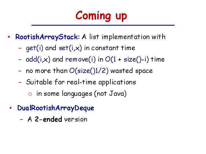 Coming up • Rootish. Array. Stack: A list implementation with − get(i) and set(i,