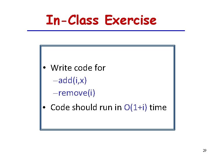 In-Class Exercise • Write code for – add(i, x) – remove(i) • Code should