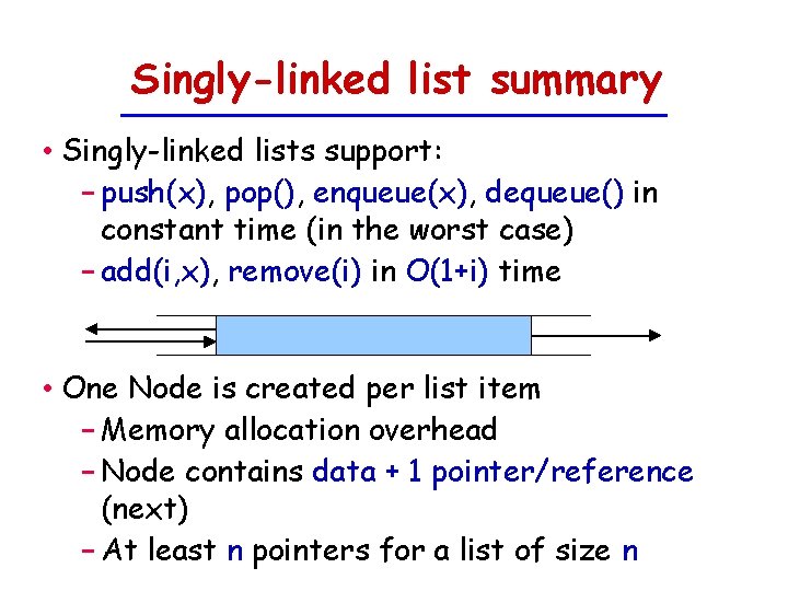 Singly-linked list summary • Singly-linked lists support: − push(x), pop(), enqueue(x), dequeue() in constant