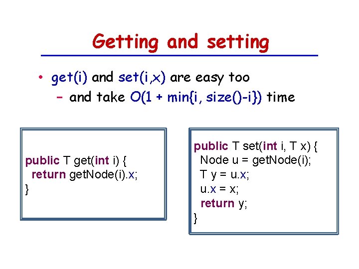 Getting and setting • get(i) and set(i, x) are easy too − and take
