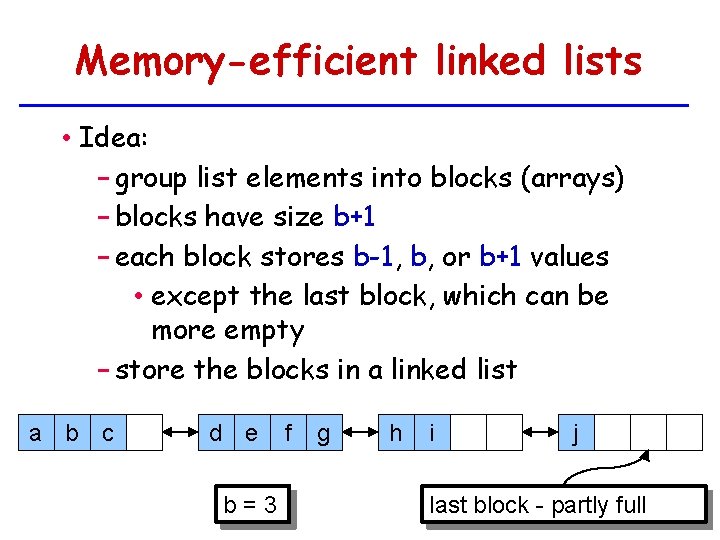 Memory-efficient linked lists • Idea: − group list elements into blocks (arrays) − blocks