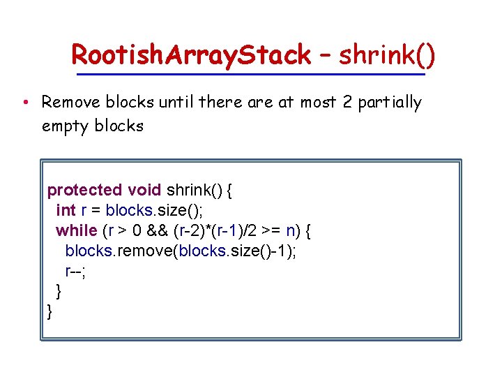 Rootish. Array. Stack – shrink() • Remove blocks until there at most 2 partially