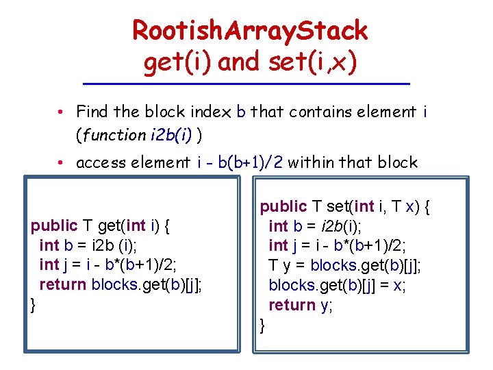 Rootish. Array. Stack get(i) and set(i, x) • Find the block index b that