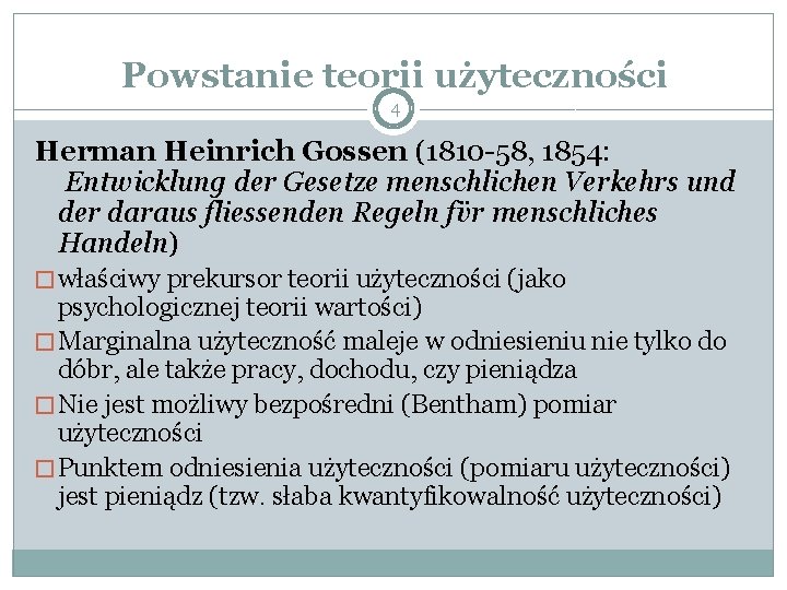 Powstanie teorii użyteczności 4 Herman Heinrich Gossen (1810 -58, 1854: Entwicklung der Gesetze menschlichen