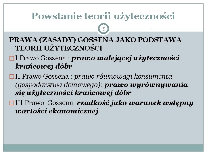 Powstanie teorii użyteczności 5 PRAWA (ZASADY) GOSSENA JAKO PODSTAWA TEORII UŻYTECZNOŚCI � I Prawo