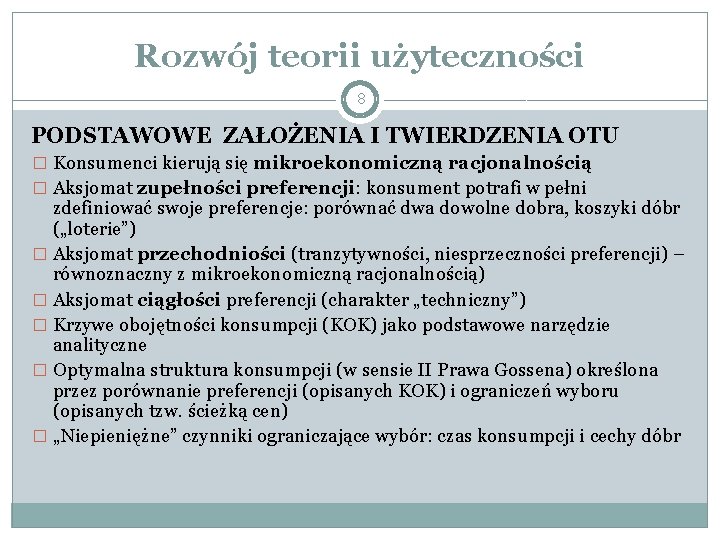 Rozwój teorii użyteczności 8 PODSTAWOWE ZAŁOŻENIA I TWIERDZENIA OTU � Konsumenci kierują się mikroekonomiczną