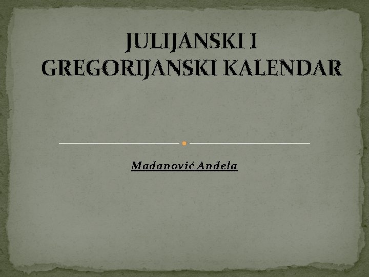 JULIJANSKI I GREGORIJANSKI KALENDAR Madanović Anđela 