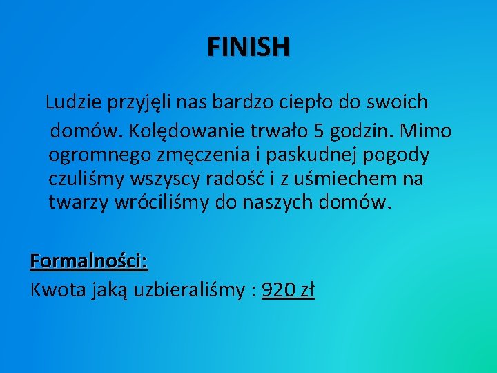 FINISH Ludzie przyjęli nas bardzo ciepło do swoich domów. Kolędowanie trwało 5 godzin. Mimo FINISH Ludzie przyjęli nas bardzo ciepło do swoich domów. Kolędowanie trwało 5 godzin. Mimo