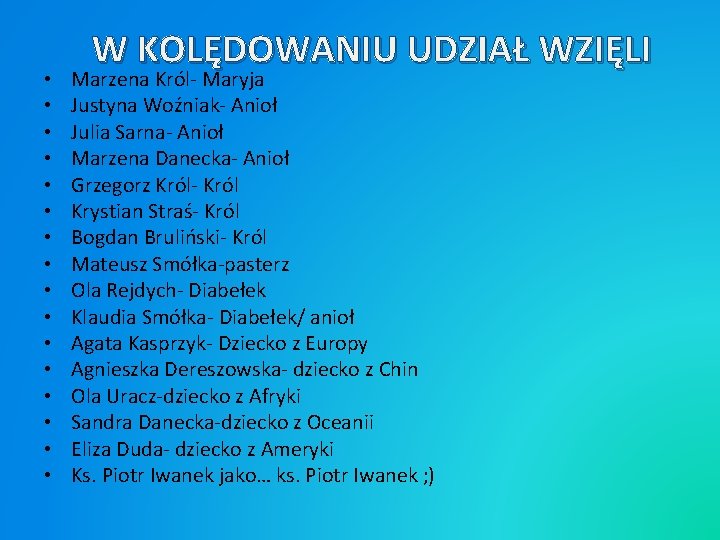  • • • • W KOLĘDOWANIU UDZIAŁ WZIĘLI Marzena Król- Maryja Justyna Woźniak-