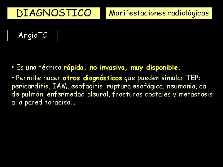 DIAGNOSTICO Manifestaciones radiológicas Angio. TC • Es una técnica rápida, no invasiva, muy disponible.