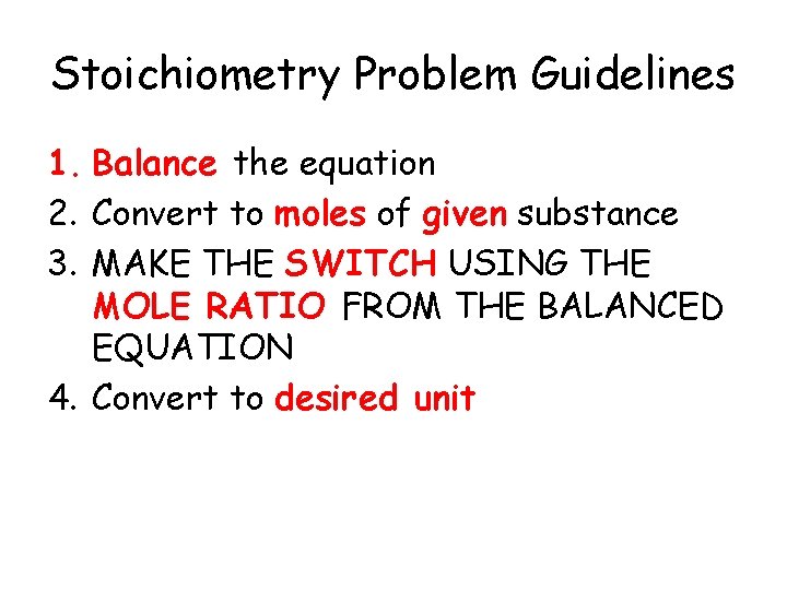 Stoichiometry Problem Guidelines 1. Balance the equation 2. Convert to moles of given substance
