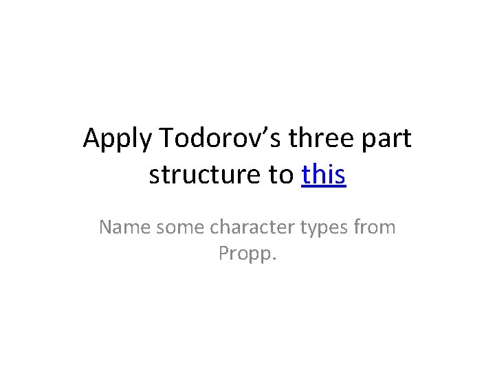 Apply Todorov’s three part structure to this Name some character types from Propp. 