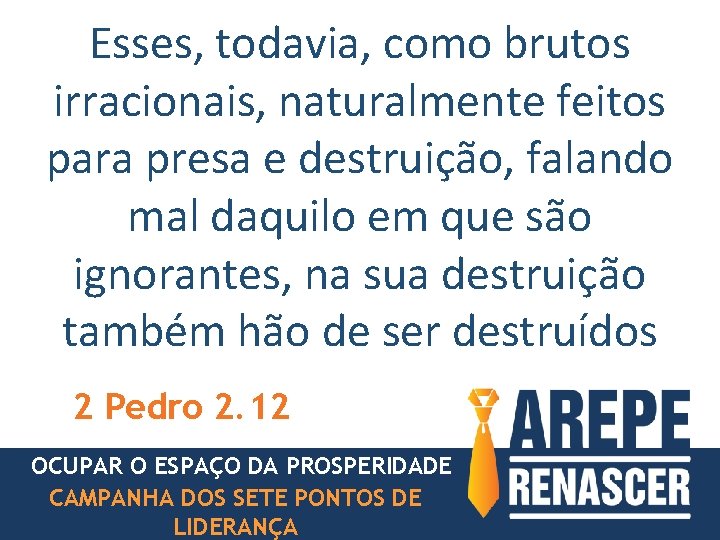 Esses, todavia, como brutos irracionais, naturalmente feitos para presa e destruição, falando mal daquilo