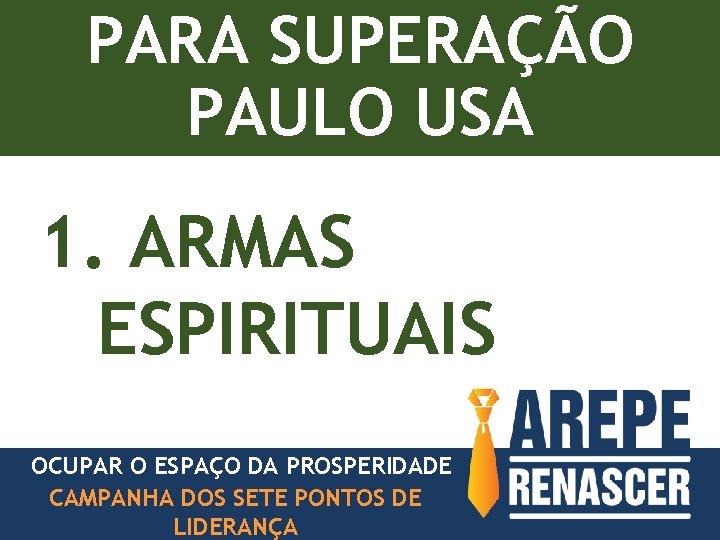 PARA SUPERAÇÃO PAULO USA 1. ARMAS ESPIRITUAIS OCUPAR O ESPAÇO DA PROSPERIDADE CAMPANHA DOS