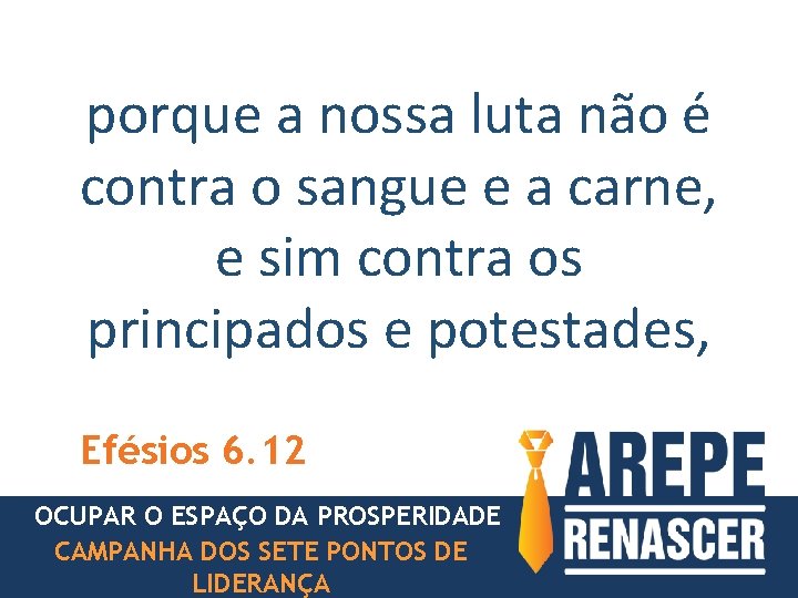 porque a nossa luta não é contra o sangue e a carne, e sim