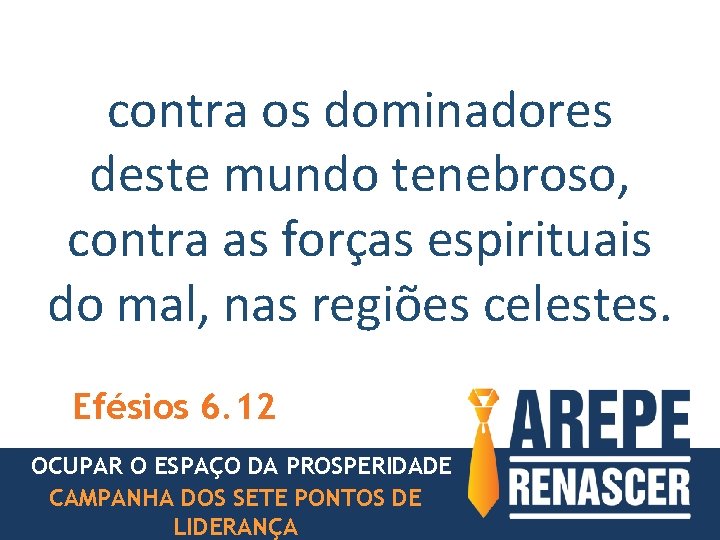 contra os dominadores deste mundo tenebroso, contra as forças espirituais do mal, nas regiões