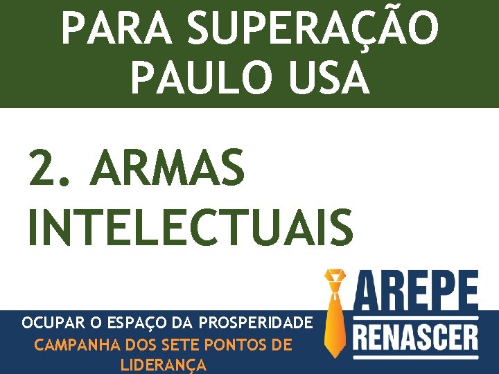 PARA SUPERAÇÃO PAULO USA 2. ARMAS INTELECTUAIS OCUPAR O ESPAÇO DA PROSPERIDADE CAMPANHA DOS