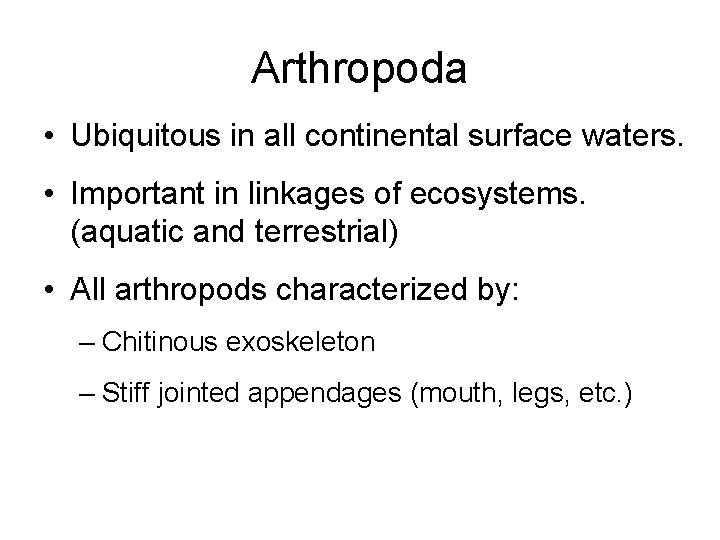 Arthropoda • Ubiquitous in all continental surface waters. • Important in linkages of ecosystems. Arthropoda • Ubiquitous in all continental surface waters. • Important in linkages of ecosystems.
