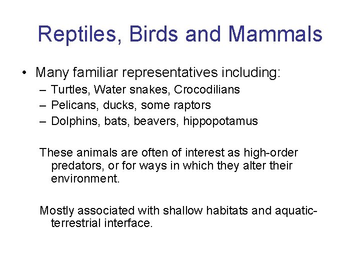 Reptiles, Birds and Mammals • Many familiar representatives including: – Turtles, Water snakes, Crocodilians Reptiles, Birds and Mammals • Many familiar representatives including: – Turtles, Water snakes, Crocodilians