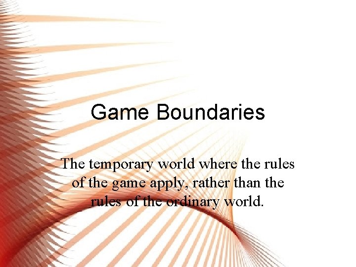 Game Boundaries The temporary world where the rules of the game apply, rather than