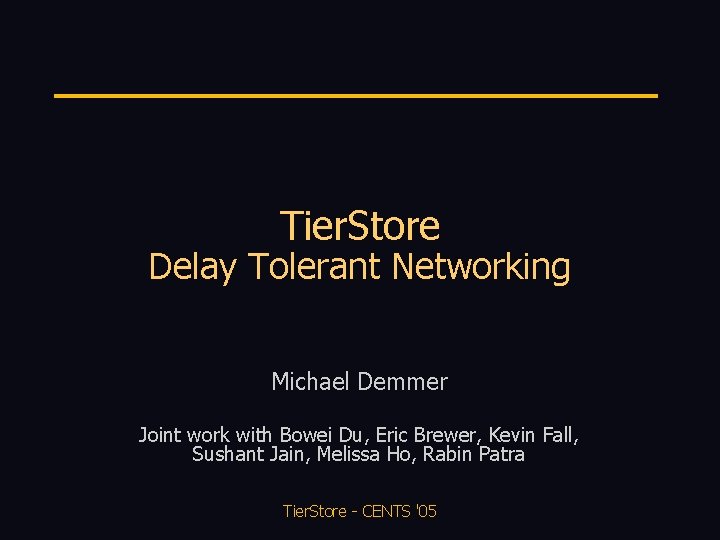 Tier. Store Delay Tolerant Networking Michael Demmer Joint work with Bowei Du, Eric Brewer,