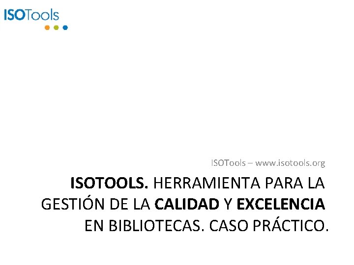 ISOTools – www. isotools. org ISOTOOLS. HERRAMIENTA PARA LA GESTIÓN DE LA CALIDAD Y