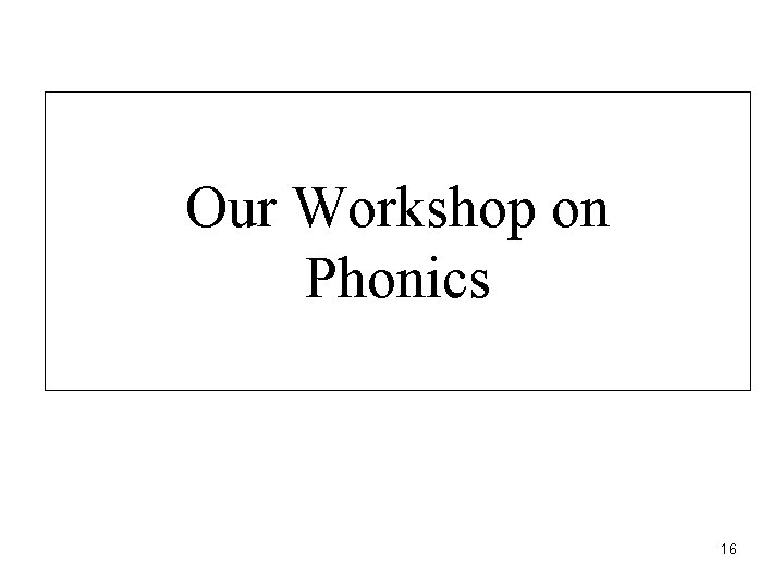 Our Workshop on Phonics 16 