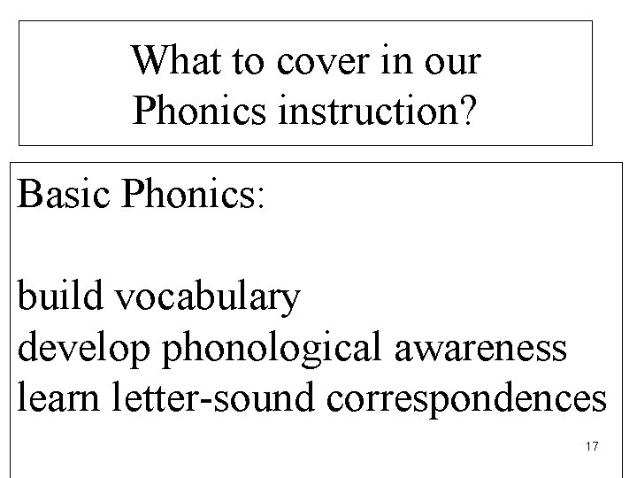 What to cover in our Phonics instruction? Basic Phonics: build vocabulary develop phonological awareness