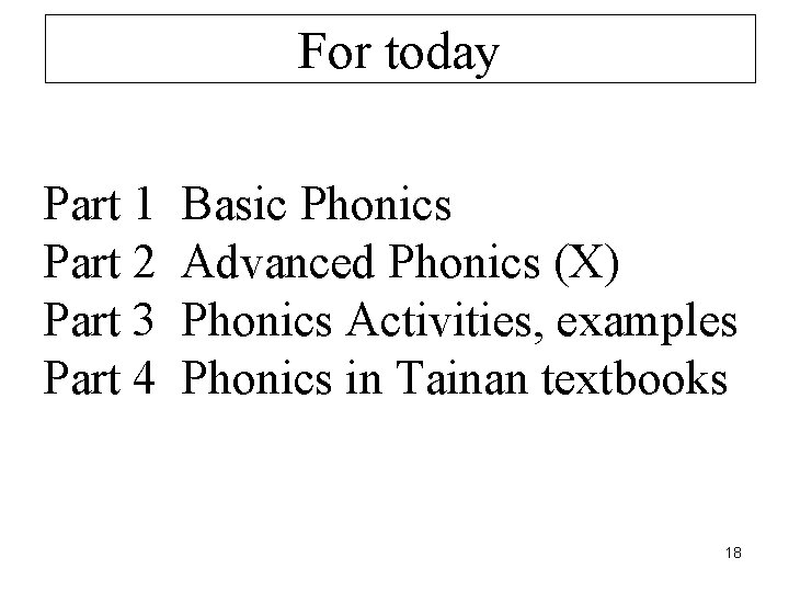 For today Part 1 Part 2 Part 3 Part 4 Basic Phonics Advanced Phonics