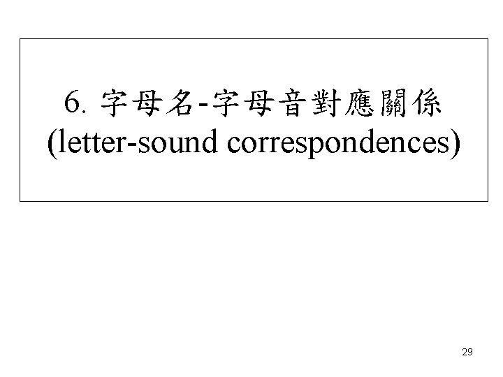 6. 字母名-字母音對應關係 (letter-sound correspondences) 29 