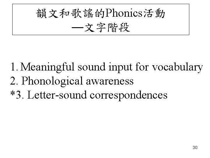 韻文和歌謠的Phonics活動 —文字階段 1. Meaningful sound input for vocabulary 2. Phonological awareness *3. Letter-sound correspondences