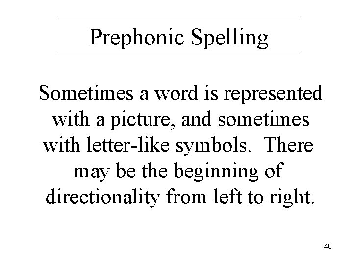 Prephonic Spelling Sometimes a word is represented with a picture, and sometimes with letter-like
