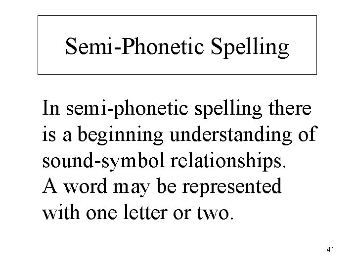Semi-Phonetic Spelling In semi-phonetic spelling there is a beginning understanding of sound-symbol relationships. A