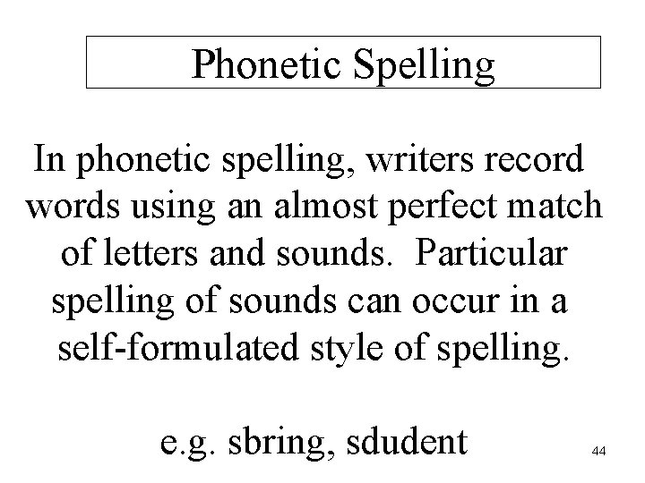Phonetic Spelling In phonetic spelling, writers record words using an almost perfect match of