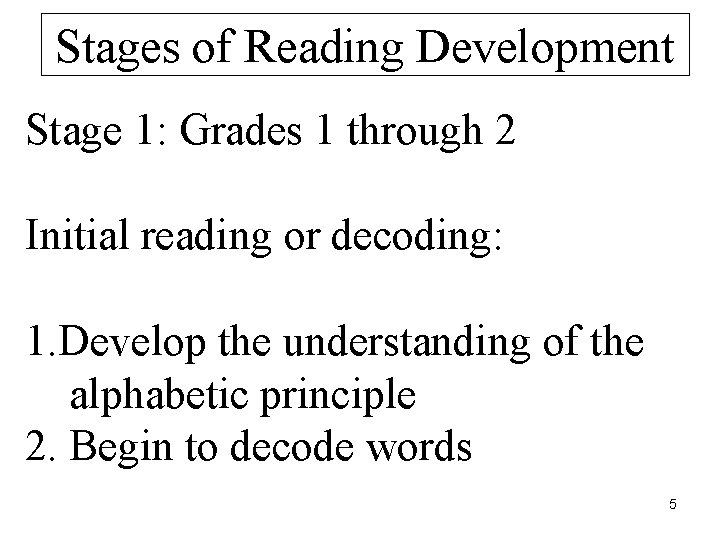 Stages of Reading Development Stage 1: Grades 1 through 2 Initial reading or decoding: