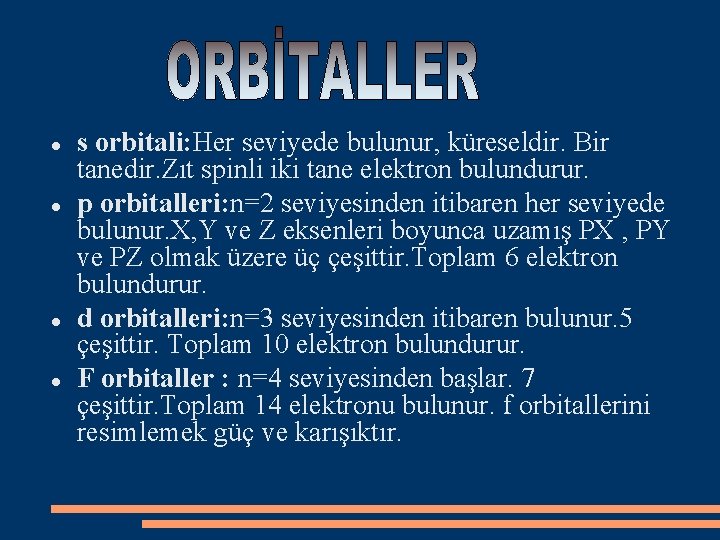  s orbitali: Her seviyede bulunur, küreseldir. Bir tanedir. Zıt spinli iki tane elektron