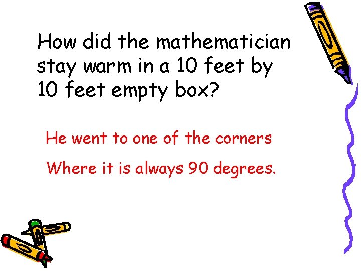 How did the mathematician stay warm in a 10 feet by 10 feet empty